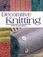 Decorative Knitting: 100 Practical Techniques, 200 Inspirational Ideas; and over 18 Creative Projects 1570763062 Book Cover