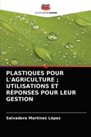PLASTIQUES POUR L'AGRICULTURE ; UTILISATIONS ET RÉPONSES POUR LEUR GESTION 6203636517 Book Cover