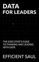 Data for Leaders: The Executive’s Guide to Thinking and Leading with Data (Data & Systems Thinking Series) B0FMP9GJS2 Book Cover