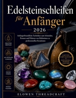 Edelsteinschleifen für Anfänger 2026: Anfängerfreundliche Techniken zum Schneiden, Formen und Polieren von Edelsteinen zu professionellen Kreationen (German Edition) B0H338M99S Book Cover