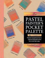 Pastel Painter's Pocket Palette: Practical Visual Advice on How to Create over 600 Pastel Colors from a Small Basic Range 0891344829 Book Cover