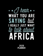 I Hear What You Are Saying I Really Just Want To Talk About Africa 2020 Planner: Africa Fan 2020 Calendar, Funny Design, 2020 Planner for Africa Lover, Christmas Gift for Africa Lover 1674900430 Book Cover