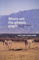 Where Will the Atheists Pray?: Life and Laughter in Israel 193264606X Book Cover