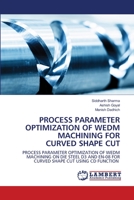 Process Parameter Optimization of WEDM Machining for Curved Shape Cut: On Die Steel D3 and EN-08 Using CD Function 6202668180 Book Cover