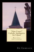 How Come?: Catholic Apologetics for Cajuns 1451530072 Book Cover