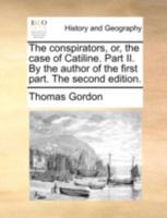 The conspirators, or, the case of Catiline. Part II. By the author of the first part. The second edition. 1140710230 Book Cover