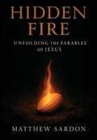 Hidden Fire (Volume 1): Unfolding the Parables of Jesus 1764452135 Book Cover