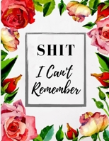 Shit I Can't Remember - Large Print Organizer For Elderly: Organizer For Passwords; Log Book For Personal Shit Details; Notebook For Website Addresses; Large Print Book Gift for Friends, Coworkers, Se 1673558046 Book Cover