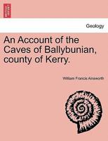 An Account of the Caves of Ballybunian, County of Kerry: With Some Minerological Details 1018346538 Book Cover