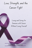 Love, Strength, and the Cancer Fight: Loving and Caring for Someone with Cancer Without Losing Yourself B0F2HZR6CF Book Cover