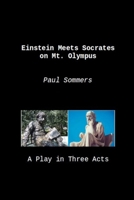 Einstein Meets Socrates on Mt. Olympus: A Play in Three Acts B08NVGHFTD Book Cover