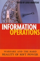 Information Operations: Warfare and the Hard Reality of Soft Power (Issues in Twenty-First Century Warfare) 1574886991 Book Cover