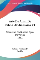 Arte De Amar De Publio Ovidio Nasao V1: Traduccao Em Numero Egual De Versos (1862) 1168067081 Book Cover