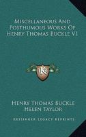 Miscellaneous And Posthumous Works Of Henry Thomas Buckle V1 1163310433 Book Cover