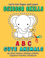 ABC Cute Animals: Let's Cut Paper and Learn Scissor Skills - My First Scissor Cutting Activity Alphabet Practice Workbook: A Color, cut, glue and ... kids and toddlers. (Ages 3-5 years old) B08K4NV9HG Book Cover