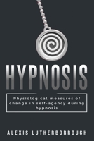 Physiological Measures of Changes in Self-Agency During Hypnosis 1835205801 Book Cover