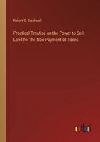 Practical Treatise on the Power to Sell Land for the Non-Payment of Taxes 3385220343 Book Cover