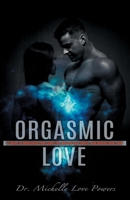 Orgasmic Love: 17 Ways to Revitalize Your Love Life, Renew Your Spirit, and Refuel Your So 1098338995 Book Cover