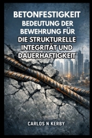 Betonfestigkeit: Bedeutung Der Bewehrung Für Die Strukturelle Integrität Und Dauerhaftigkeit (Everyday Engineering Explained German Series) (German Edition) B0GM81FMLQ Book Cover