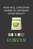 How will christmas dinner be different after brexit?: Funny Brexit Gift Idea or Secret Santa Gift : Lined Notebook - Makes A Fantastic & Unique Present 1697169856 Book Cover
