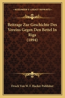 Beitrage Zur Geschichte Des Vereins Gegen Den Bettel in Riga (1894) 1160805369 Book Cover