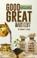Good Ground Great Harvest 1732410410 Book Cover