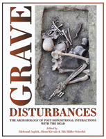 Grave Disturbances: The Archaeology of Post-Depositional Interactions with the Dead 1789254426 Book Cover