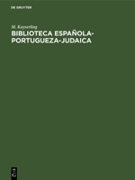 Biblioteca Española-portugueza-judaica: Dictionnaire bibliographique des auteurs juifs, de leurs ouvrages espagnols et portugais et des oeuvres ... des proverbes espagnols 3112338359 Book Cover