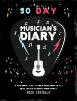 90 Day Musician's Diary: A powerful tool to help musicians of all skill levels achieve their goals. 192280357X Book Cover
