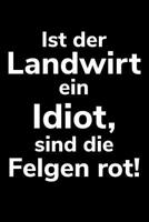 Ist der Landwirt ein Idiot, sind die Felgen rot!: A5 liniertes Notizbuch f�r einen Landwirt oder Lohner in der Landwirtschaft als Geschenk 1079143939 Book Cover