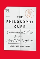 The Philosophy Cure: Lessons on Living from the Great Philosophers 1250759889 Book Cover