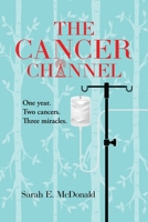 The Cancer Channel: One year. Two cancers. Three miracles. 1958777005 Book Cover