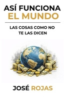 Así funciona el mundo: Las cosas como no te las dicen (Spanish Edition) B0GKSD3LGS Book Cover