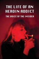 The Life Of An Heroin Addict: The Voice Of The Insider: How Life Of Heroin Addict Behavior B0948FFCHM Book Cover