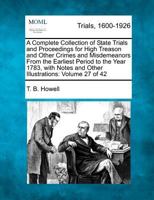 A Complete Collection of State Trials and Proceedings for High Treason and Other Crimes and Misdemeanors from The Earliest Period to The Year 1783, With Notes and Other Illustrations 1275088805 Book Cover