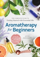 Aromatherapy for Beginners: The Complete Guide to Getting Started with Essential Oils 1939754607 Book Cover