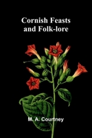 Cornish Feasts and Folk-lore 9369870237 Book Cover