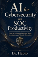 AI for Cybersecurity and SOC Productivity: Using AI to Improve Detection, Triage, Investigation, and Security Operations B0H9RPDJK6 Book Cover