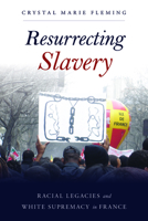 Resurrecting Slavery: Racial Legacies and White Supremacy in France 1439914095 Book Cover