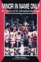 Minor in Name Only: History of the Adirondack Red Wings 1571670041 Book Cover