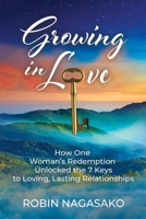 Growing in Love: How One Woman’s Redemption Unlocked the 7 Keys to Loving, Lasting Relationships 1737564300 Book Cover