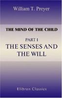 The Mind of the Child: The Senses and the Will 1402185294 Book Cover