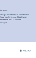 Through Central Borneo; An Account of Two Years' Travel in the Land of Head-Hunters Between the Years 1913 and 1917: in large print 336836698X Book Cover