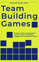 Team Building Games: Proven, battle-tested games and activities to energise, engage and strengthen teams B0DXBMP1T7 Book Cover