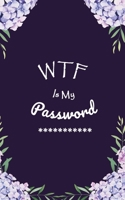 WTF Is My Password: Login Password Book Organizer with Alphabetical Tabs internet Purple Flower For Women Cover password logbook small Size 5 x 8 Inch Pocketbook To Protect Usernames & Passwords Noteb 165828514X Book Cover