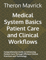 Medical System Basics Patient Care and Clinical Workflows: Comprehensive Guide to Enhancing Patient Care Through Efficient Clinical Practices and Technology B0GL7RJGGQ Book Cover