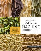 The Ultimate Pasta Machine Cookbook: 100 Recipes for Every Kind of Amazing Pasta Your Pasta Maker Can Make 1592339484 Book Cover