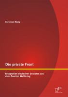 Die private Front: Fotografien deutscher Soldaten aus dem Zweiten Weltkrieg 384288303X Book Cover