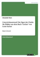 Unterrichtsentwurf: Die Figur der Chefin Ms. Walker aus dem Buch L�cher von Louis Sachar: Klasse 8, Deutsch 3656730350 Book Cover