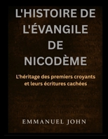 L'HISTOIRE DE L'ÉVANGILE DE NICODÈME: L'héritage des premiers croyants et leurs écritures cachées (French Edition) B0FPQZVBVT Book Cover